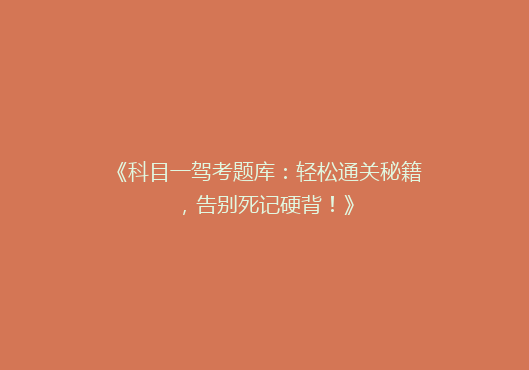 《科目一驾考题库：轻松通关秘籍，告别死记硬背！》