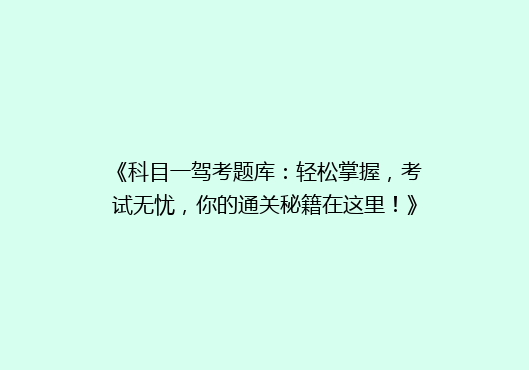 《科目一驾考题库：轻松掌握，考试无忧，你的通关秘籍在这里！》