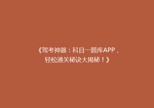 《驾考神器：科目一题库APP，轻松通关秘诀大揭秘！》