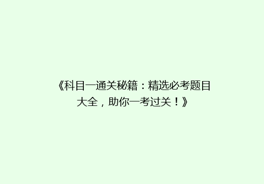 《科目一通关秘籍：精选必考题目大全，助你一考过关！》