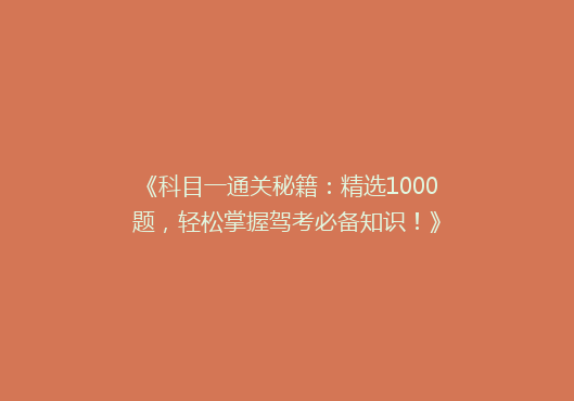 《科目一通关秘籍：精选1000题，轻松掌握驾考必备知识！》