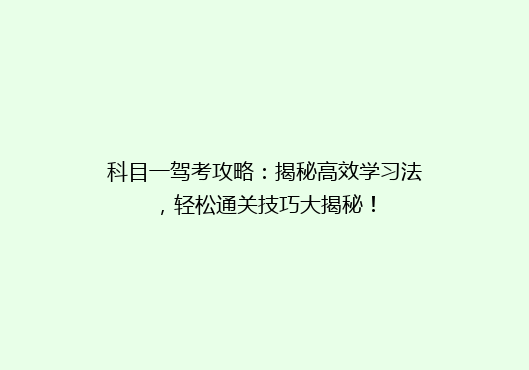 科目一驾考攻略：揭秘高效学习法，轻松通关技巧大揭秘！