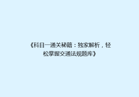 《科目一通关秘籍：独家解析，轻松掌握交通法规题库》