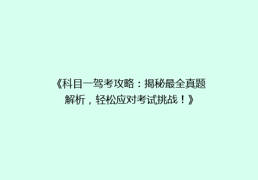 《科目一驾考攻略：揭秘最全真题解析，轻松应对考试挑战！》