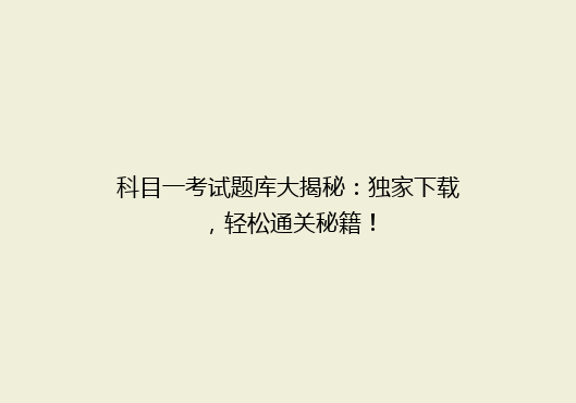 科目一考试题库大揭秘：独家下载，轻松通关秘籍！