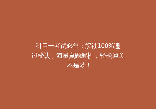 科目一考试必备：解锁100%通过秘诀，海量真题解析，轻松通关不是梦！