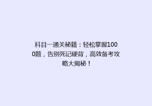 科目一通关秘籍：轻松掌握1000题，告别死记硬背，高效备考攻略大揭秘！