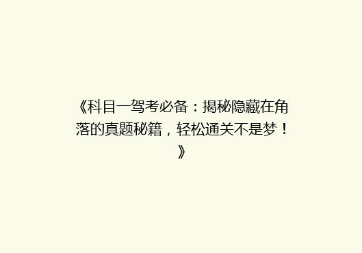 《科目一驾考必备：揭秘隐藏在角落的真题秘籍，轻松通关不是梦！》