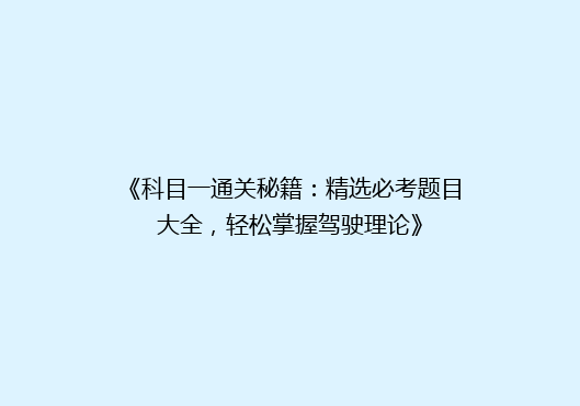 《科目一通关秘籍：精选必考题目大全，轻松掌握驾驶理论》