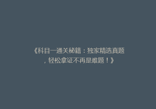 《科目一通关秘籍：独家精选真题，轻松拿证不再是难题！》