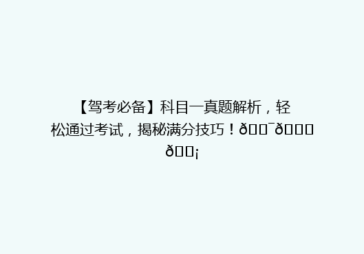 【驾考必备】科目一真题解析，轻松通过考试，揭秘满分技巧！🎯🚗💡
